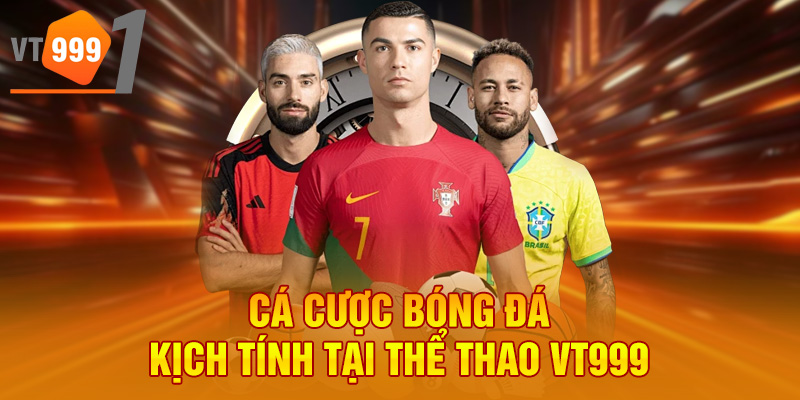 Cá cược bóng đá kịch tính tại thể thao VT999