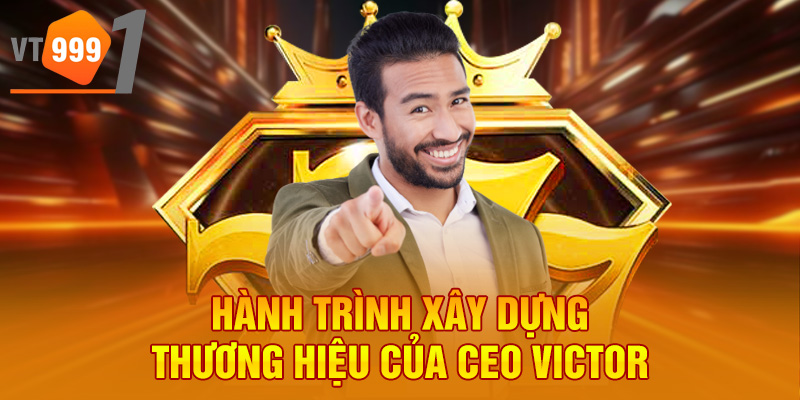 Hành trình xây dựng thương hiệu của CEO Victor Hành trình xây dựng thương hiệu của CEO Victor