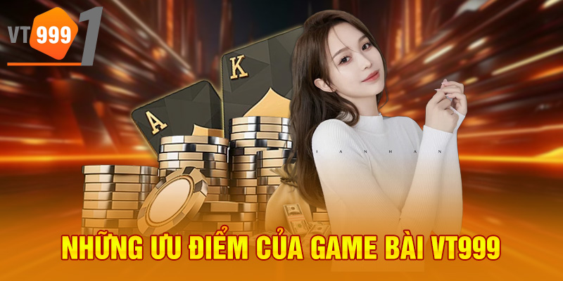 Những ưu điểm của game bài VT999 Những ưu điểm của game bài VT999
